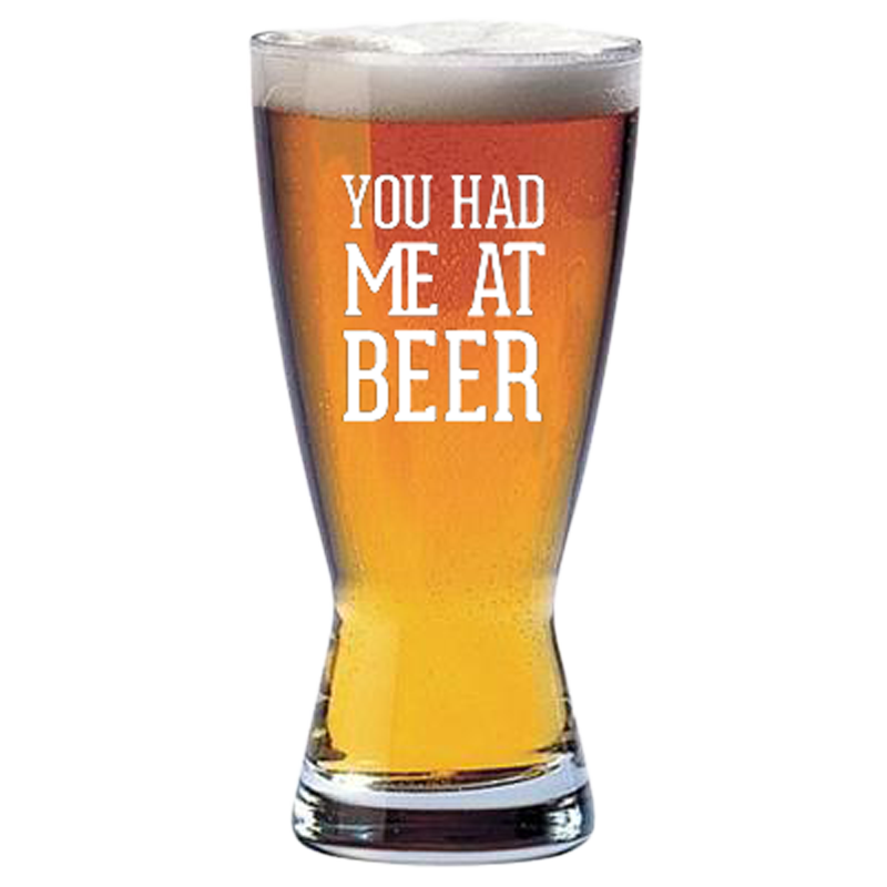You Had Me At Beer Glass