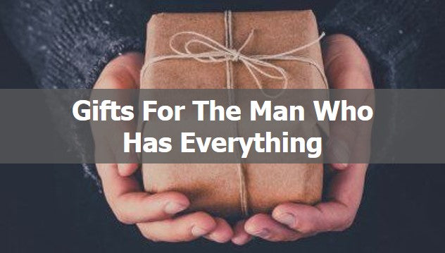 Gifts For The Man Who Has Everything