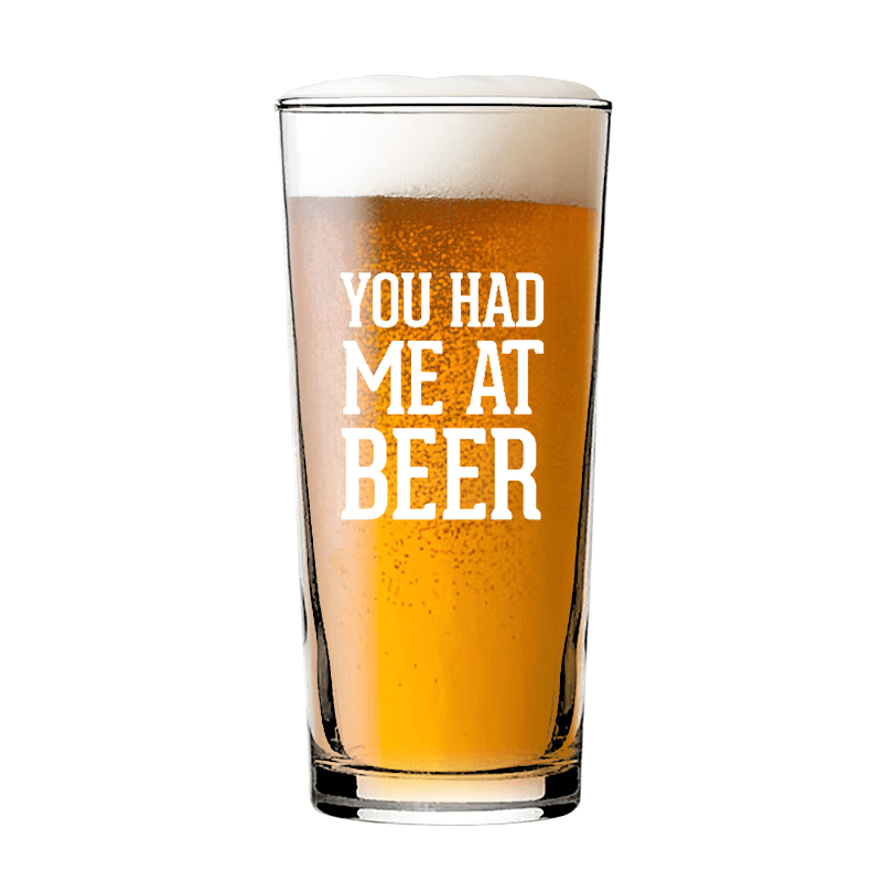 You Had Me At Beer Glass